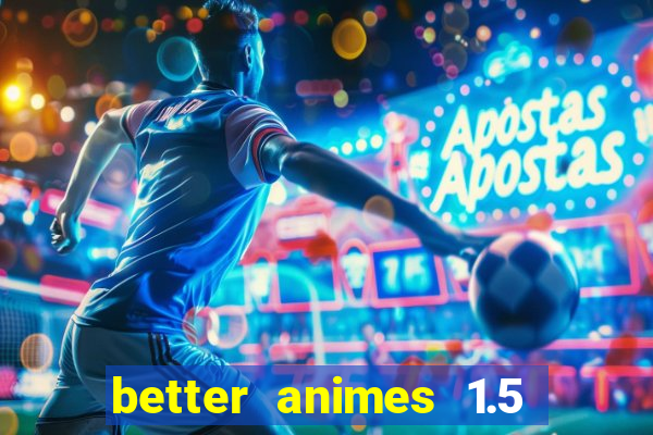 better animes 1.5 apk download